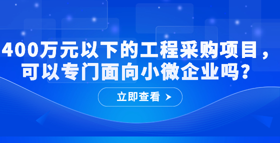 400萬元以下的工程采購項目，可以專門面向小微企業(yè)嗎？