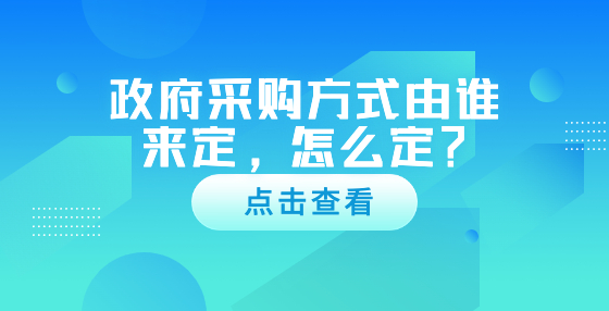 政府采購(gòu)方式由誰(shuí)來(lái)定，怎么定？