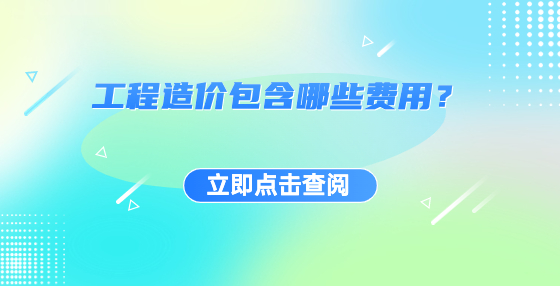 工程造價(jià)包含哪些費(fèi)用？