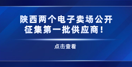 陜西兩個電子賣場公開征集第一批供應(yīng)商！