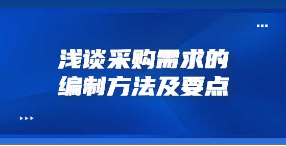  淺談采購需求的編制方法及要點(diǎn)