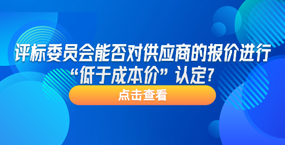 評標委員會能否對供應(yīng)商的報價進行“低于成本價”認定？