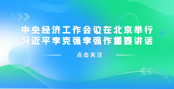 中央經(jīng)濟工作會議在北京舉行 習近平李克強李強作重要講話
