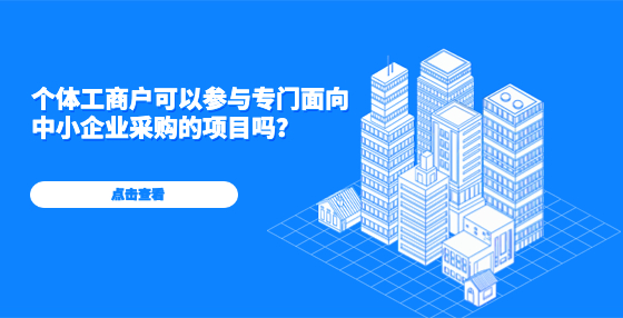 個(gè)體工商戶(hù)可以參與專(zhuān)門(mén)面向中小企業(yè)采購(gòu)的項(xiàng)目嗎？