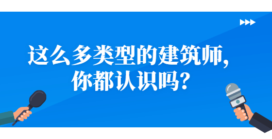 這么多類(lèi)型的建筑師，你都認(rèn)識(shí)嗎？