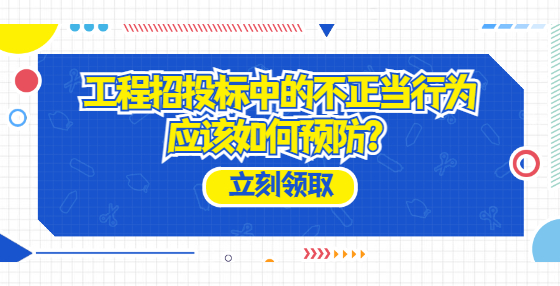 工程招投標(biāo)中的不正當(dāng)行為應(yīng)該如何預(yù)防？