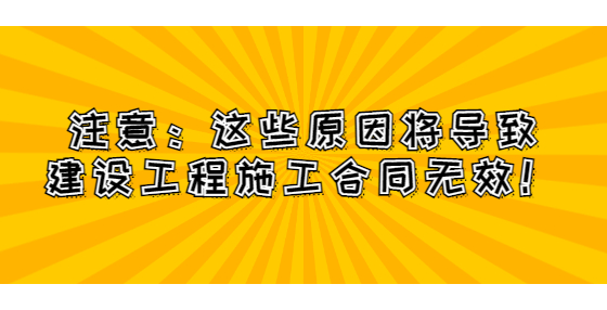 注意：這些原因?qū)?dǎo)致建設(shè)工程施工合同無效！