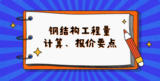 鋼結(jié)構(gòu)工程量計(jì)算、報(bào)價(jià)要點(diǎn)