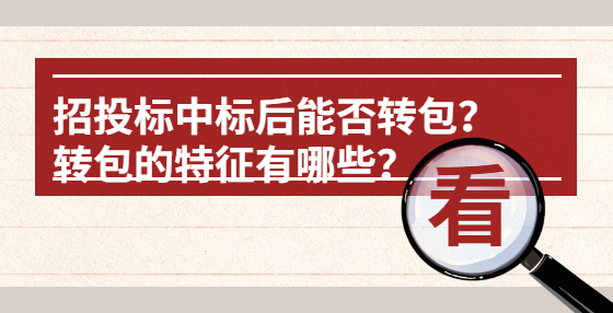 招投標(biāo)中標(biāo)后能否轉(zhuǎn)包？轉(zhuǎn)包的特征有哪些？