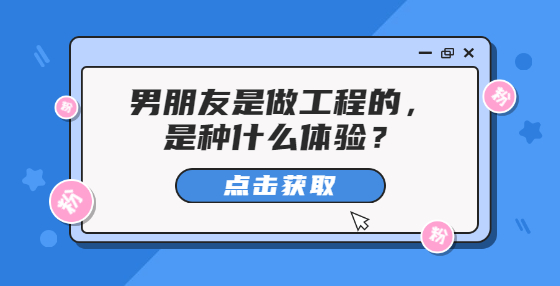 男朋友是做工程的，是種什么體驗？