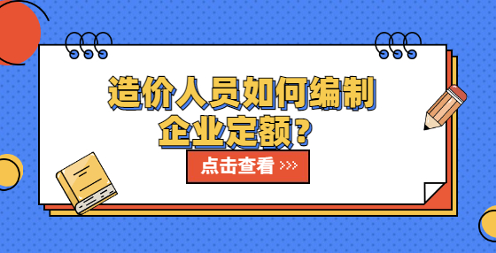 造價(jià)人員如何編制企業(yè)定額？