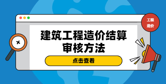 建筑工程造價結(jié)算審核方法
