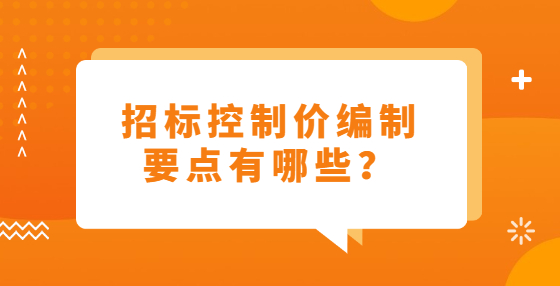 招標(biāo)控制價(jià)編制要點(diǎn)有哪些？