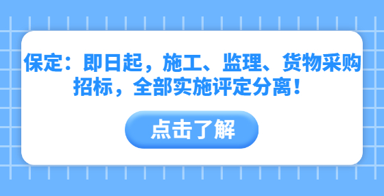 保定：即日起，施工、監(jiān)理、貨物采購招標，全部實施評定分離！
