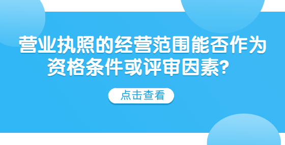 營(yíng)業(yè)執(zhí)照的經(jīng)營(yíng)范圍能否作為資格條件或評(píng)審因素？