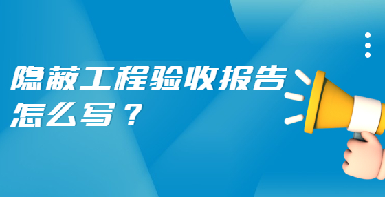 隱蔽工程驗(yàn)收?qǐng)?bào)告怎么寫？