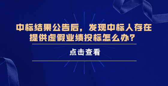 中標(biāo)結(jié)果公告后，發(fā)現(xiàn)中標(biāo)人存在提供虛假業(yè)績(jī)投標(biāo)怎么辦？