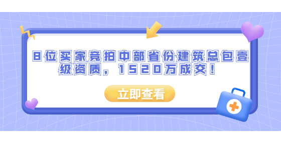 8位買家競拍中部省份建筑總包壹級資質，1520萬成交！