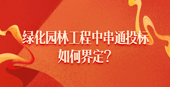 綠化園林工程中串通投標(biāo)如何界定？