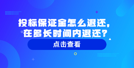 投標(biāo)保證金怎么退還，在多長時間內(nèi)退還？