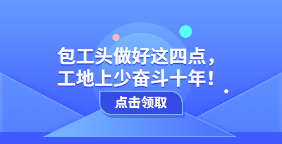 包工頭做好這四點(diǎn)，工地上少奮斗十年！