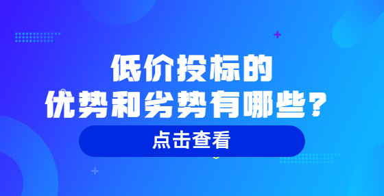 低價投標(biāo)的優(yōu)勢和劣勢有哪些？