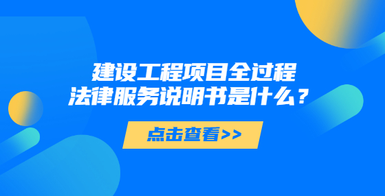 建設(shè)工程項目全過程法律服務(wù)說明書是什么？