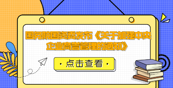 國務院國資委發(fā)布《關于加強中央企業(yè)商譽管理的通知》