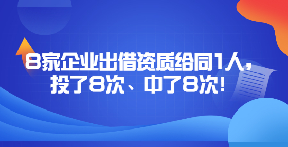8家企業(yè)出借資質(zhì)給同1人，投了8次、中了8次！
