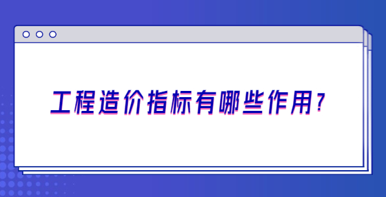 工程造價指標有哪些作用？