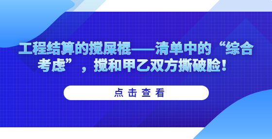 工程結(jié)算的攪屎棍——清單中的“綜合考慮”，攪和甲乙雙方撕破臉！