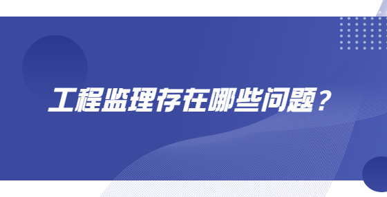 工程監(jiān)理存在哪些問題？