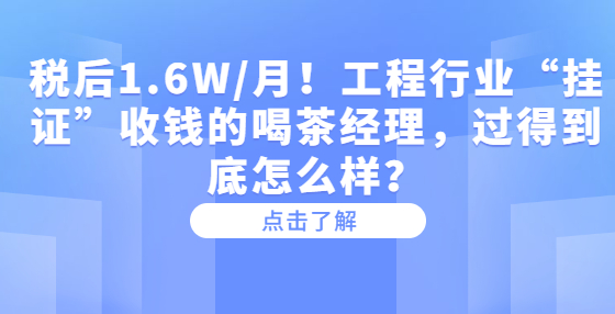 稅后1.6W/月！工程行業(yè)“掛證”收錢(qián)的喝茶經(jīng)理，過(guò)得到底怎么樣？