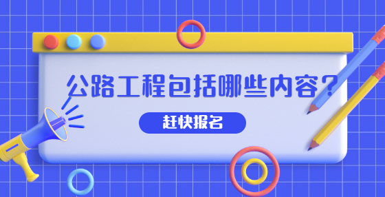 公路工程包括哪些內(nèi)容？