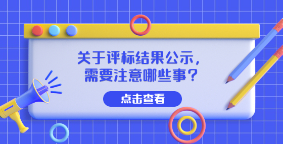 關(guān)于評(píng)標(biāo)結(jié)果公示，需要注意哪些事？