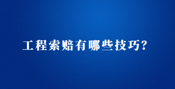 工程索賠有哪些技巧？