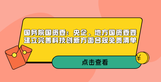 國務院國資委：央企、地方國資委要建立完善科技創(chuàng)新方面合規(guī)免責清單