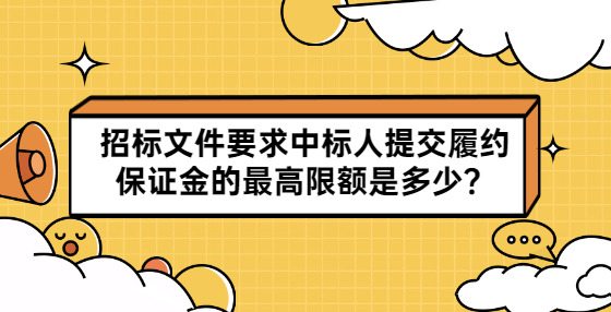 招標(biāo)文件要求中標(biāo)人提交履約保證金的最高限額是多少？
