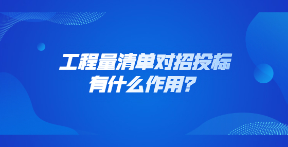 工程量清單對招投標(biāo)有什么作用？