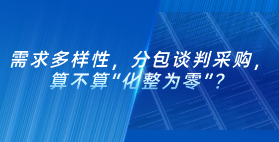 需求多樣性，分包談判采購，算不算“化整為零”？