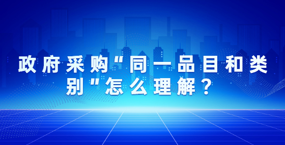 政府采購“同一品目和類別”怎么理解？
