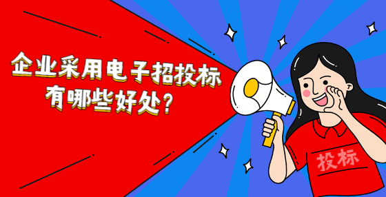 企業(yè)采用電子招投標有哪些好處？