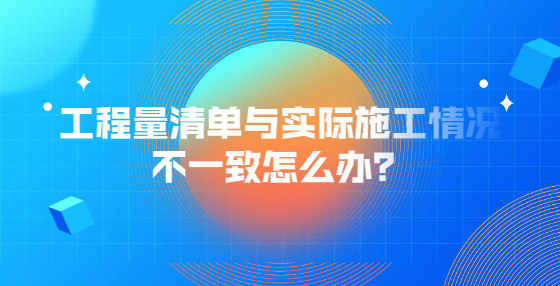 工程量清單與實(shí)際施工情況不一致怎么辦？