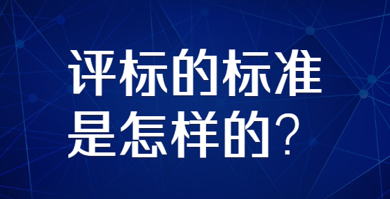 評標(biāo)的標(biāo)準(zhǔn)是怎樣的？