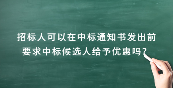 招標(biāo)人可以在中標(biāo)通知書發(fā)出前要求中標(biāo)候選人給予優(yōu)惠嗎？