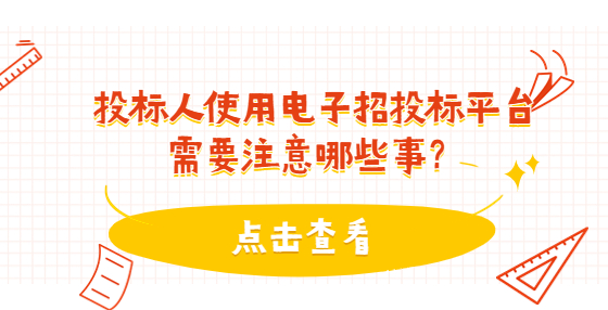 投標(biāo)人使用電子招投標(biāo)平臺(tái)需要注意哪些事？