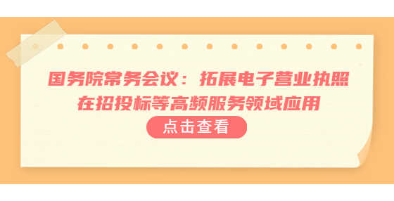 國務院常務會議：拓展電子營業(yè)執(zhí)照在招投標等高頻服務領域應用