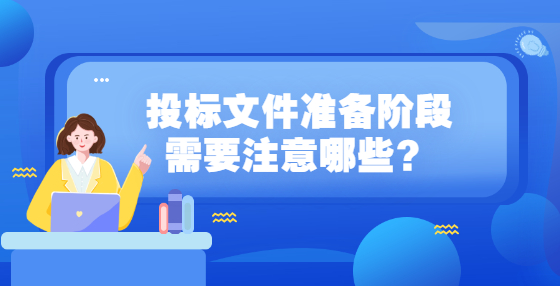 投標(biāo)文件準(zhǔn)備階段需要注意哪些？