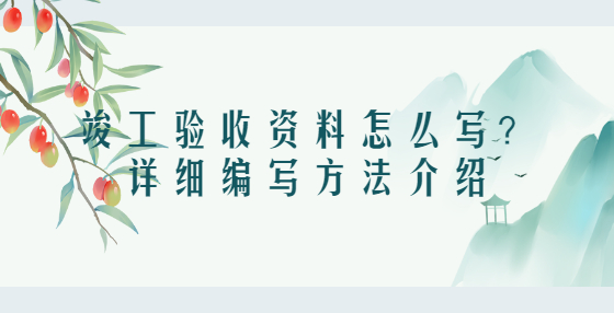 竣工驗收資料怎么寫？詳細(xì)編寫方法介紹