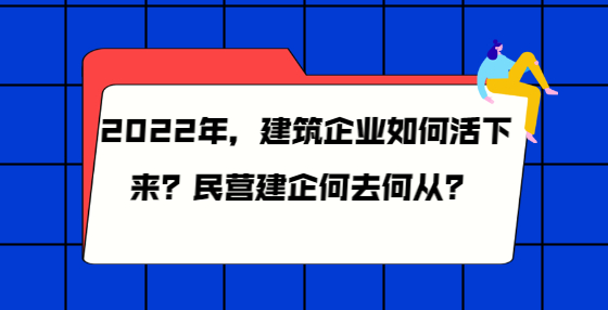 2022年，建筑企業(yè)如何活下來？民營建企何去何從？